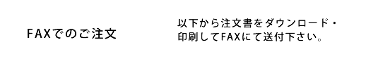 FAXでのご注文 以下から注文書をダウンロード・印刷してFAXにて送付下さい。